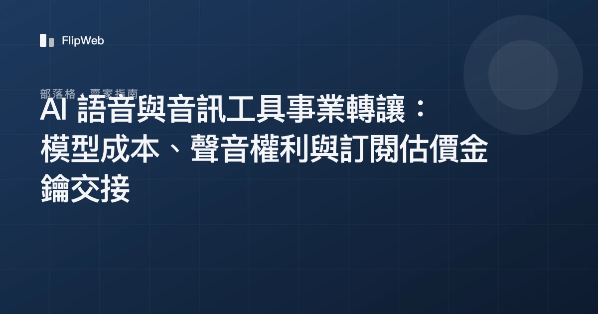 AI 語音與音訊工具事業轉讓：模型成本、聲音權利與訂閱估價金鑰交接