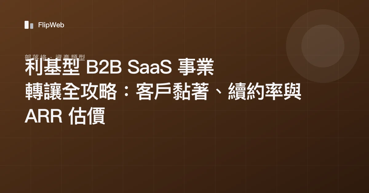 利基型 B2B SaaS 事業轉讓全攻略：客戶黏著、續約率與 ARR 估價