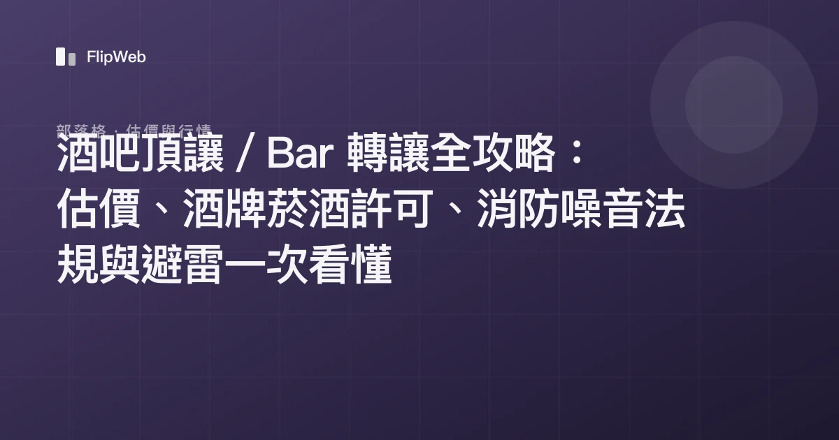 酒吧頂讓／Bar 轉讓全攻略：估價、酒牌菸酒許可、消防噪音法規與避雷一次看懂