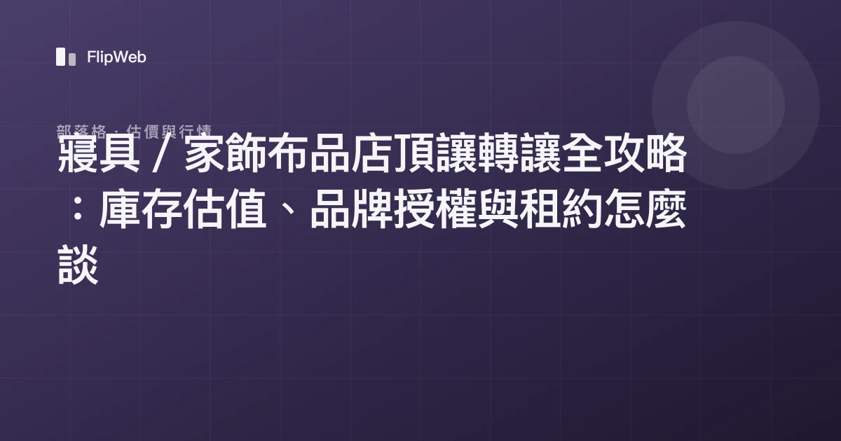 寢具／家飾布品店頂讓轉讓全攻略：庫存估值、品牌授權與租約怎麼談