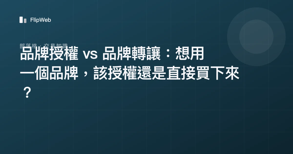 品牌授權 vs 品牌轉讓：想用一個品牌，該授權還是直接買下來？