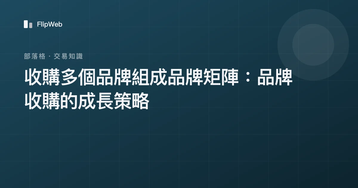 收購多個品牌組成品牌矩陣：品牌收購的成長策略