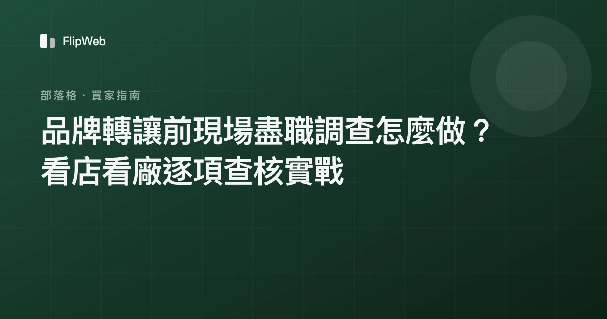 品牌轉讓前現場盡職調查怎麼做？看店看廠逐項查核實戰