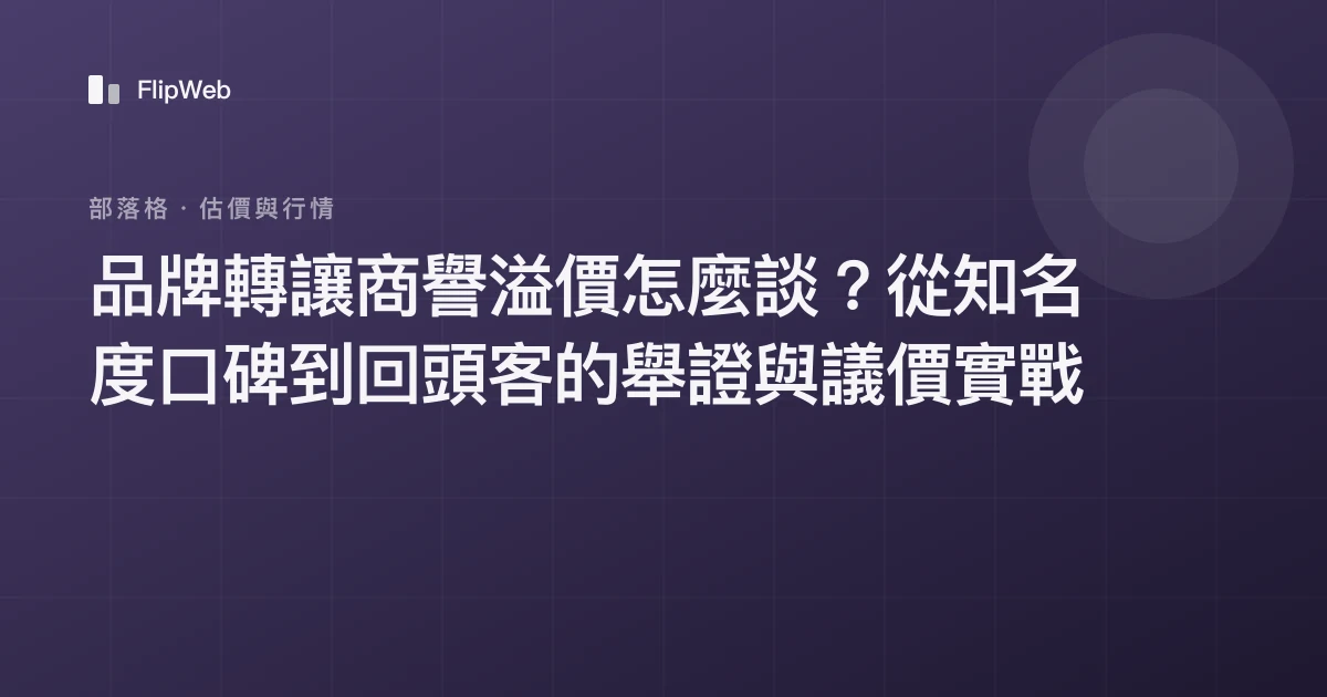 品牌轉讓商譽溢價怎麼談？從知名度口碑到回頭客的舉證與議價實戰