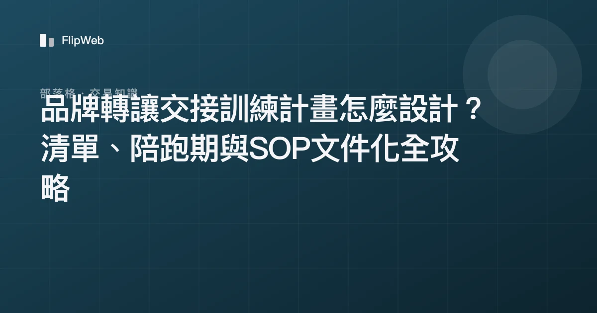 品牌轉讓交接訓練計畫怎麼設計？清單、陪跑期與SOP文件化全攻略