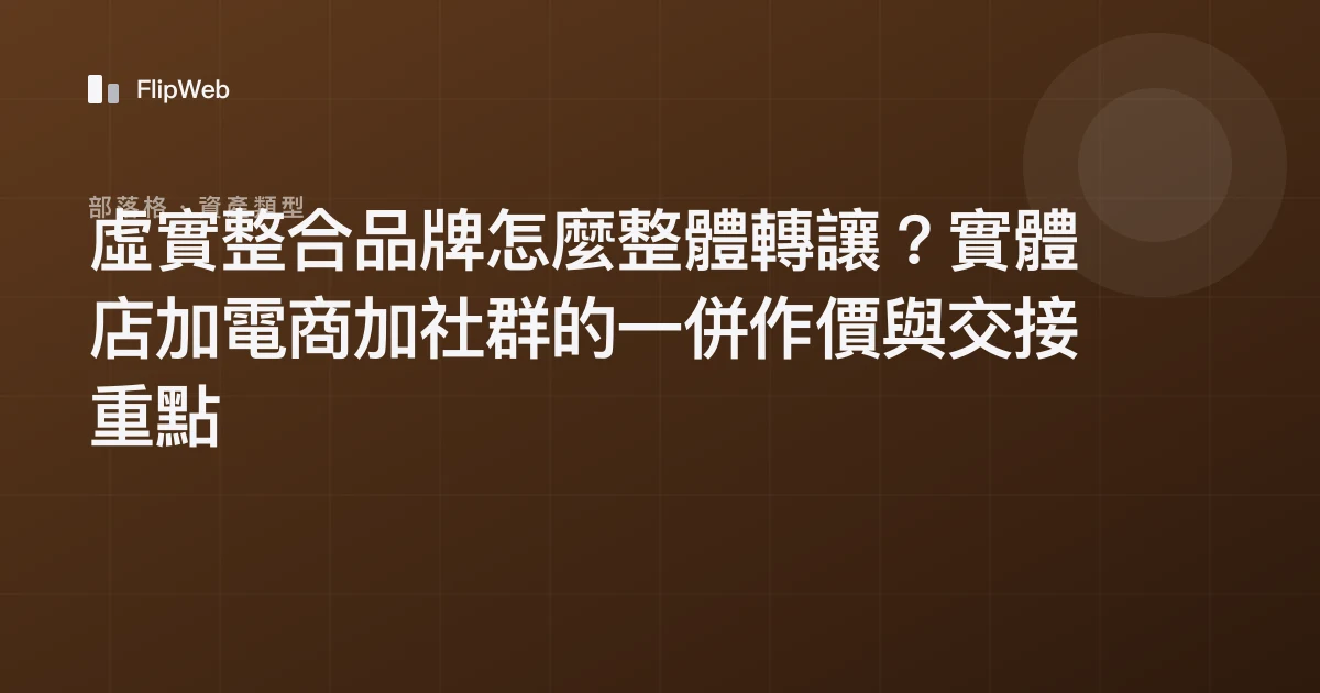虛實整合品牌怎麼整體轉讓？實體店加電商加社群的一併作價與交接重點