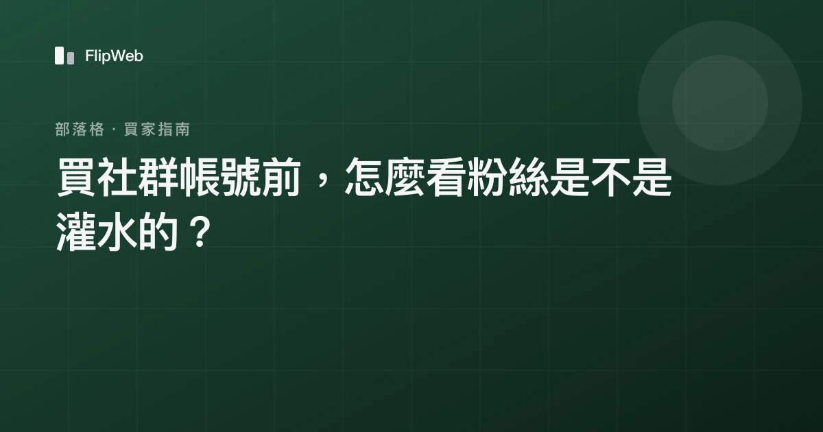 買社群帳號前，怎麼看粉絲是不是灌水的？