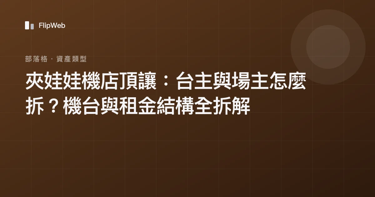 夾娃娃機店頂讓：台主與場主怎麼拆？機台與租金結構全拆解