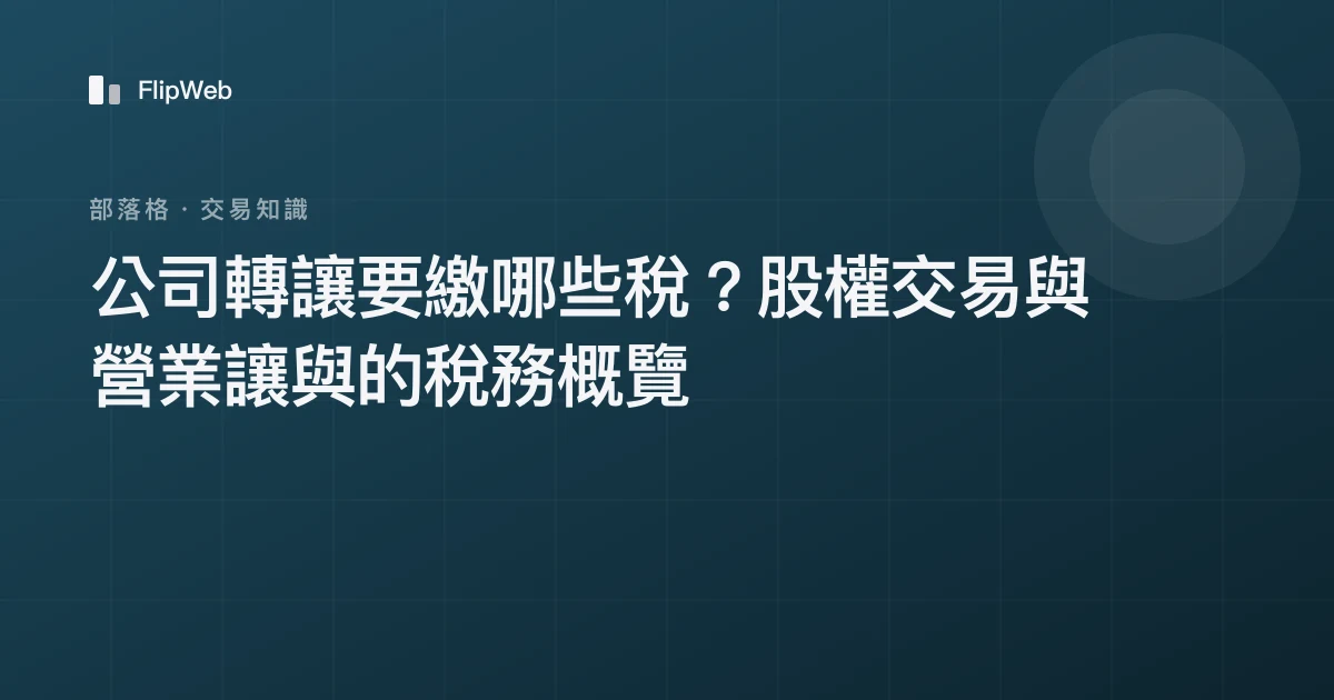 公司轉讓要繳哪些稅？股權交易與營業讓與的稅務概覽