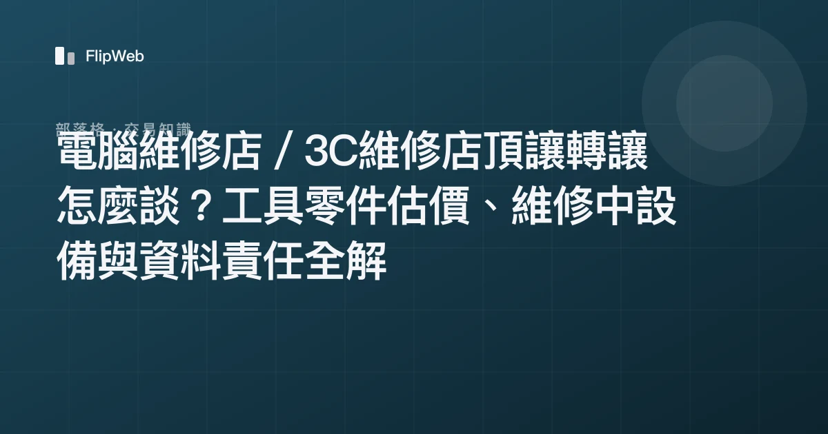 電腦維修店／3C維修店頂讓轉讓怎麼談？工具零件估價、維修中設備與資料責任全解