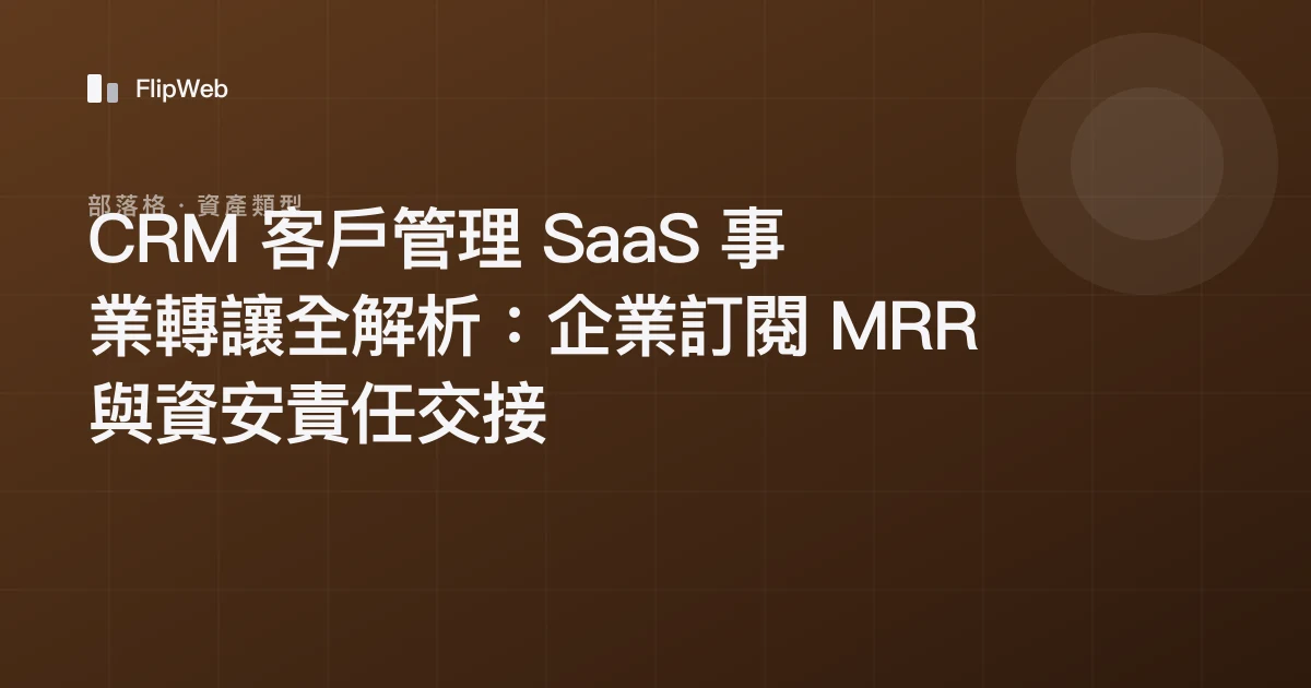 CRM 客戶管理 SaaS 事業轉讓全解析：企業訂閱 MRR 與資安責任交接
