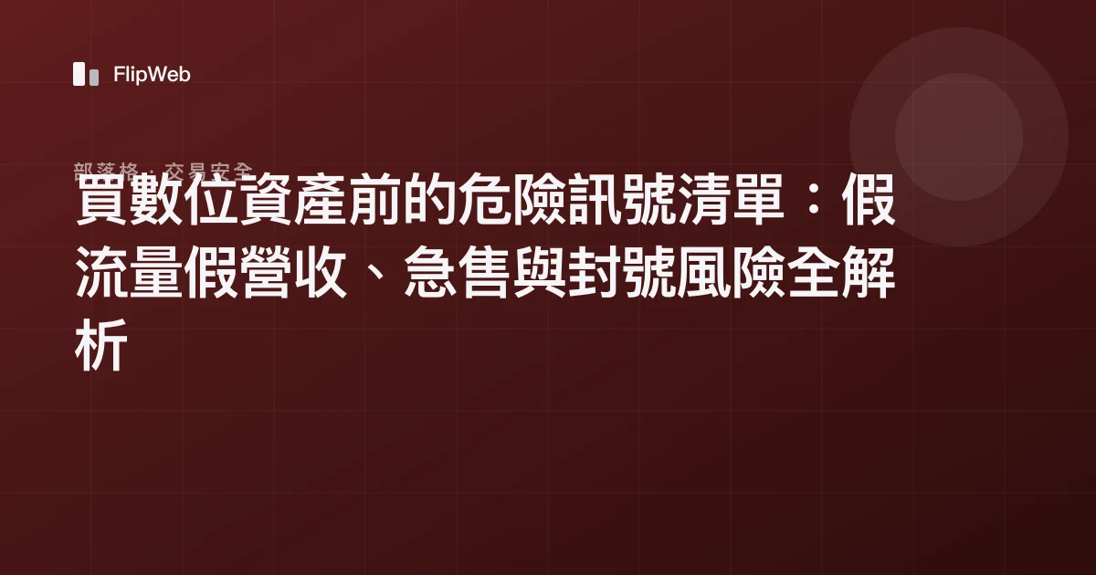買數位資產前的危險訊號清單：假流量假營收、急售與封號風險全解析