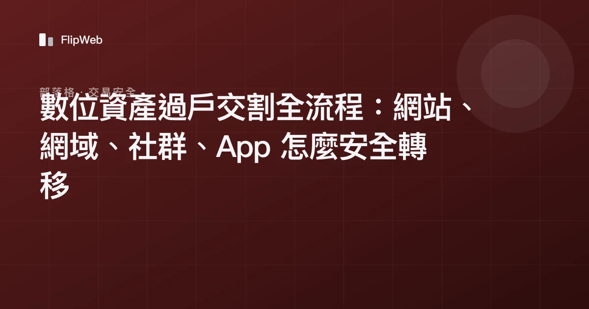 數位資產過戶交割全流程：網站、網域、社群、App 怎麼安全轉移