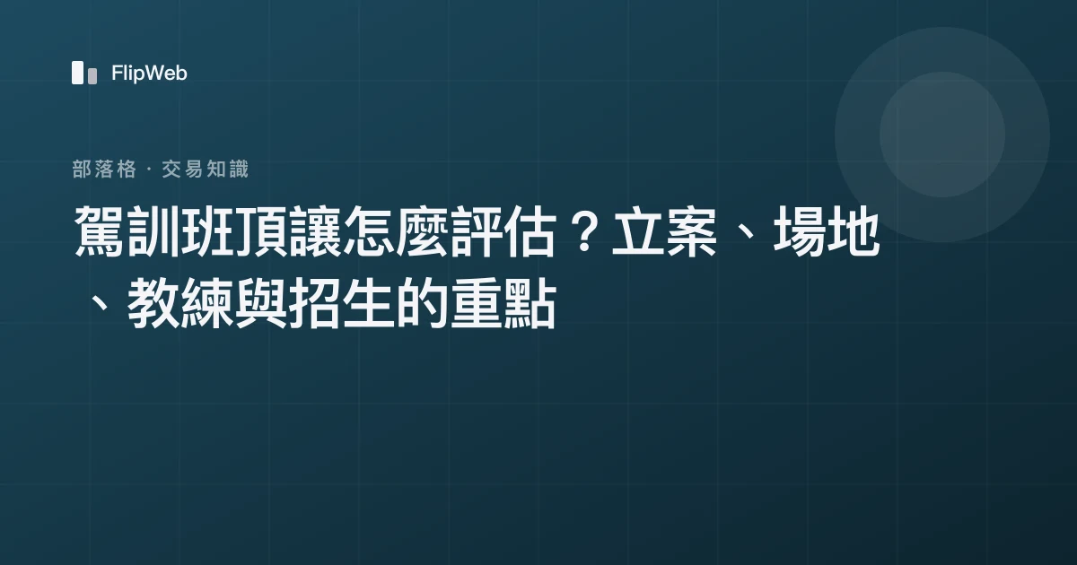 駕訓班頂讓怎麼評估？立案、場地、教練與招生的重點