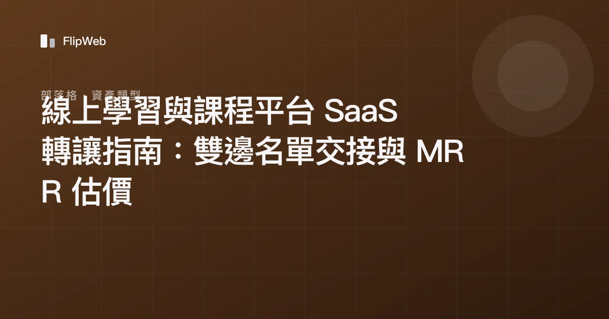 線上學習與課程平台 SaaS 轉讓指南：雙邊名單交接與 MRR 估價