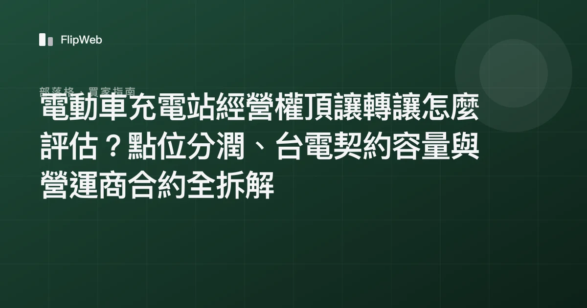 電動車充電站經營權頂讓轉讓怎麼評估？點位分潤、台電契約容量與營運商合約全拆解