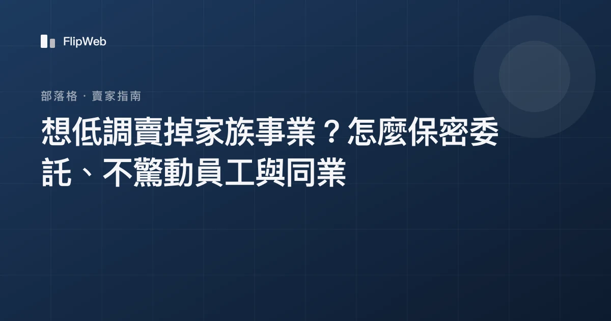 想低調賣掉家族事業？怎麼保密委託、不驚動員工與同業