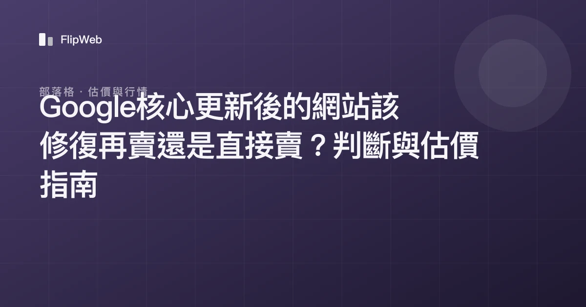 Google核心更新後的網站該修復再賣還是直接賣？判斷與估價指南