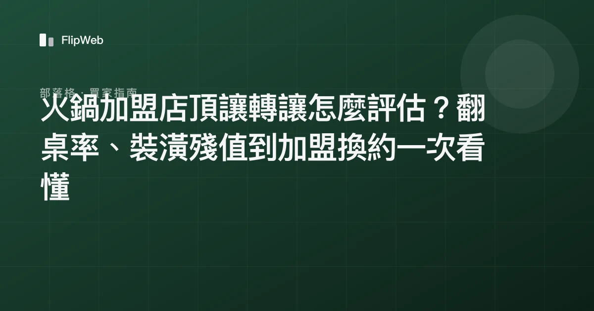 火鍋加盟店頂讓轉讓怎麼評估？翻桌率、裝潢殘值到加盟換約一次看懂