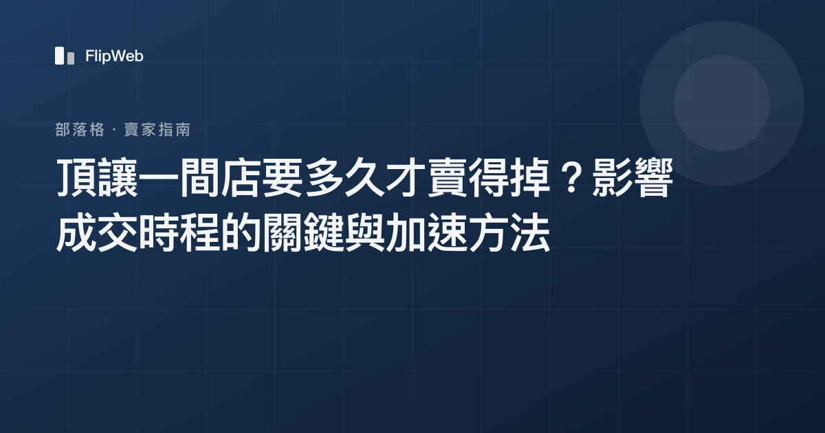 頂讓一間店要多久才賣得掉？影響成交時程的關鍵與加速方法