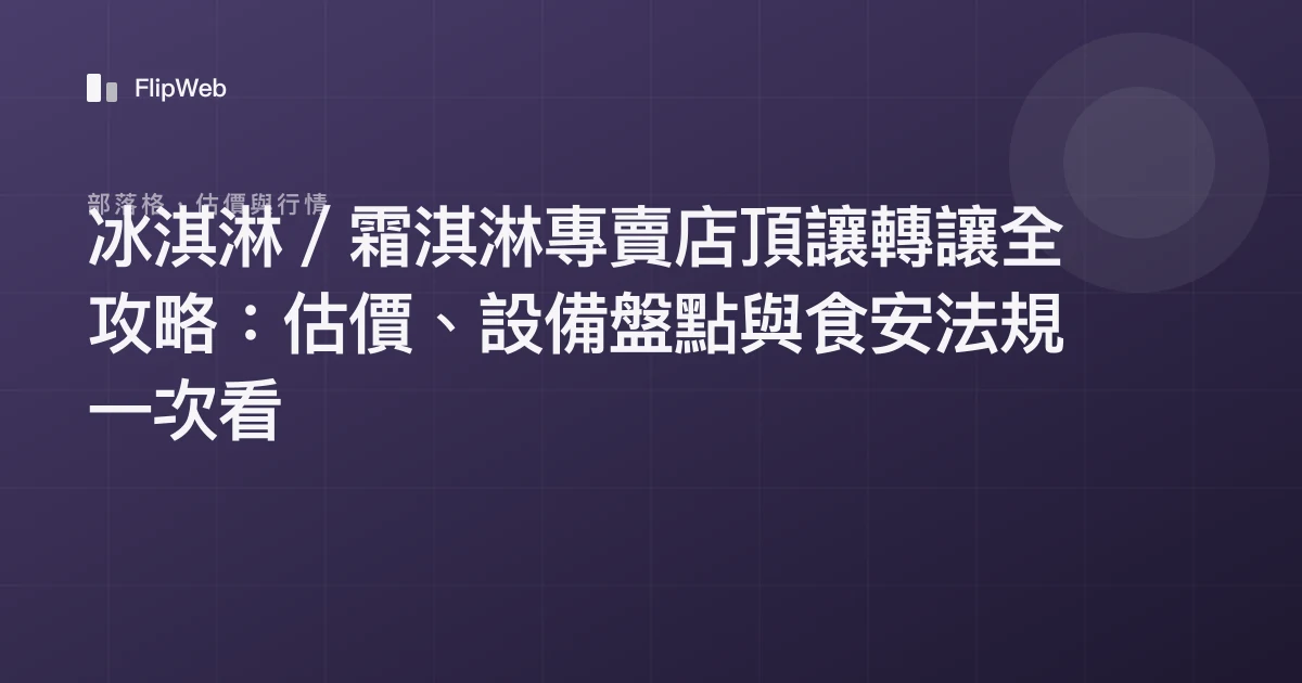 冰淇淋／霜淇淋專賣店頂讓轉讓全攻略：估價、設備盤點與食安法規一次看