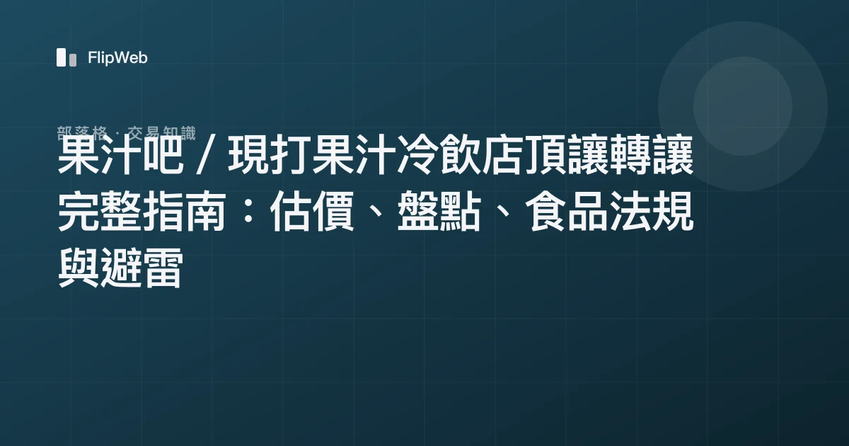 果汁吧／現打果汁冷飲店頂讓轉讓完整指南：估價、盤點、食品法規與避雷