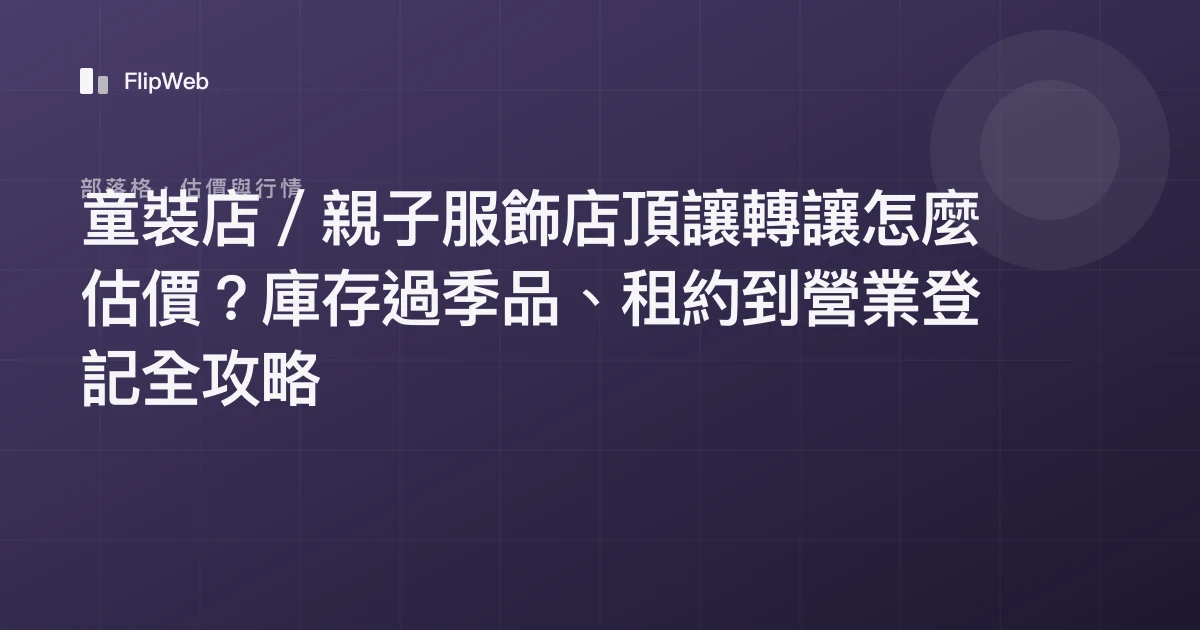 童裝店／親子服飾店頂讓轉讓怎麼估價？庫存過季品、租約到營業登記全攻略