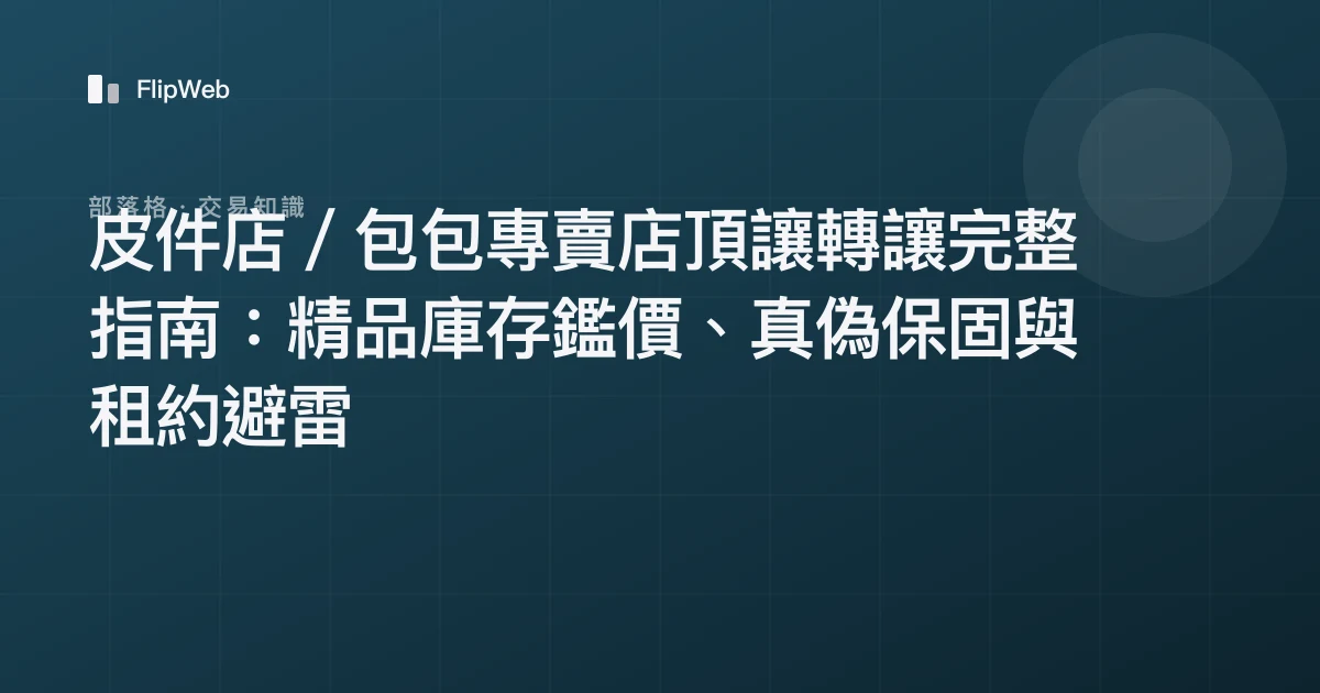 皮件店／包包專賣店頂讓轉讓完整指南：精品庫存鑑價、真偽保固與租約避雷