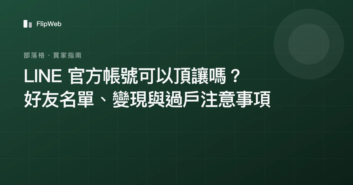 LINE 官方帳號可以頂讓嗎？好友名單、變現與過戶注意事項