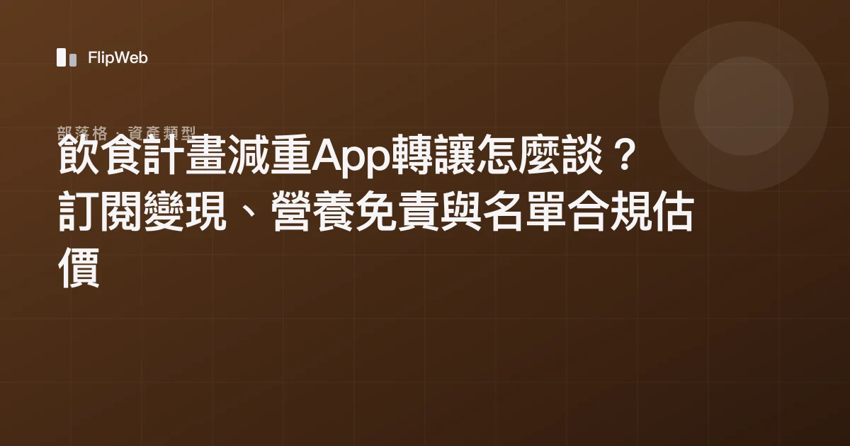飲食計畫減重App轉讓怎麼談？訂閱變現、營養免責與名單合規估價
