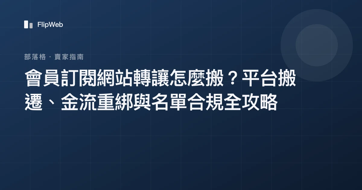 會員訂閱網站轉讓怎麼搬？平台搬遷、金流重綁與名單合規全攻略