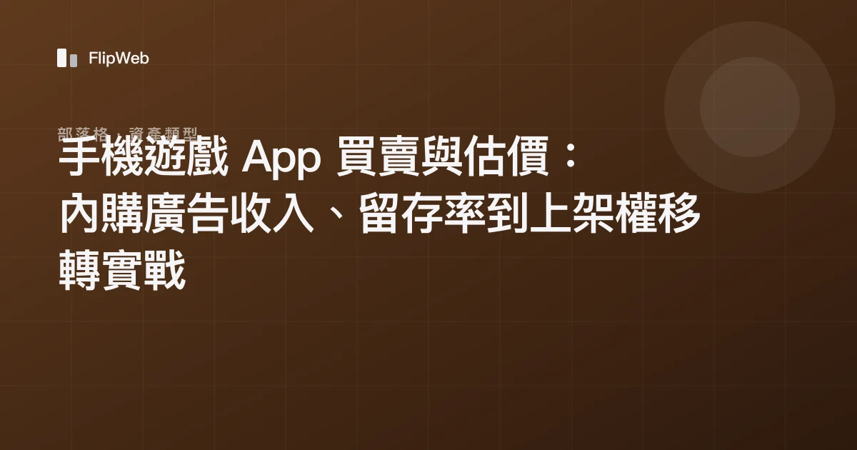 手機遊戲 App 買賣與估價：內購廣告收入、留存率到上架權移轉實戰