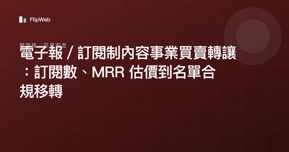 電子報／訂閱制內容事業買賣轉讓：訂閱數、MRR 估價到名單合規移轉