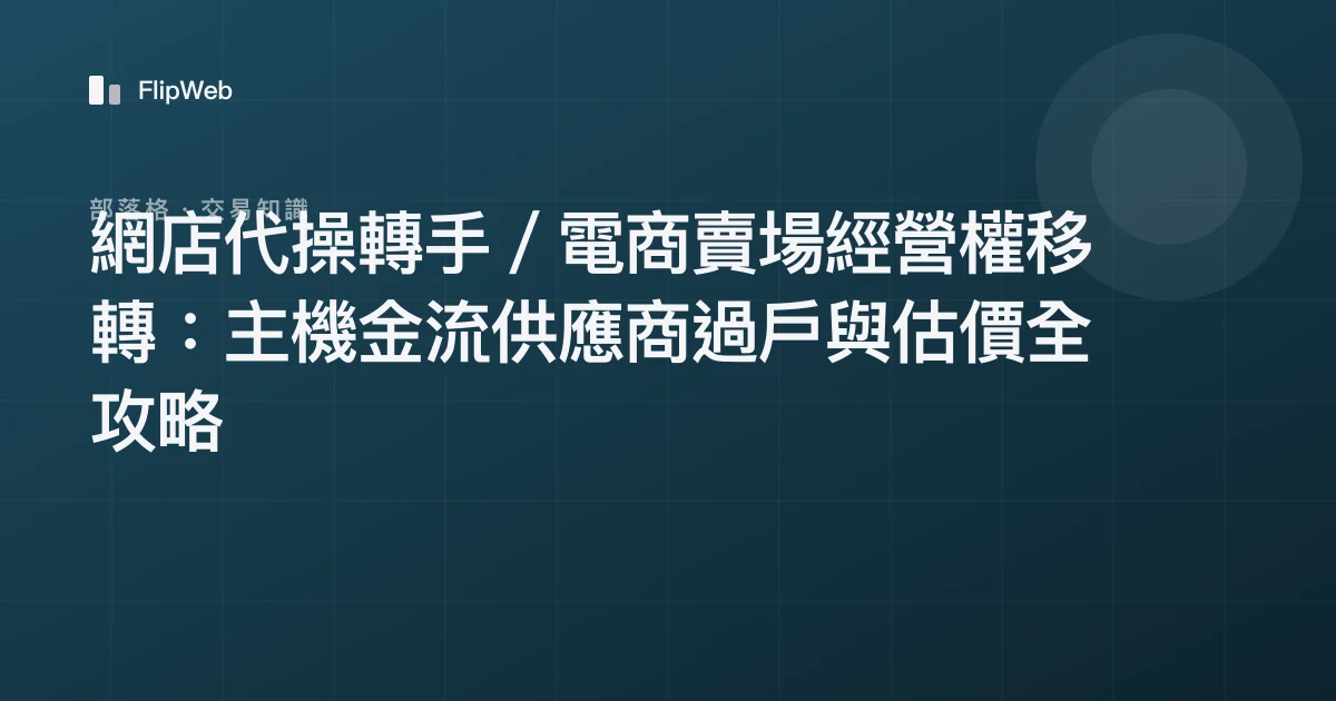 網店代操轉手／電商賣場經營權移轉：主機金流供應商過戶與估價全攻略