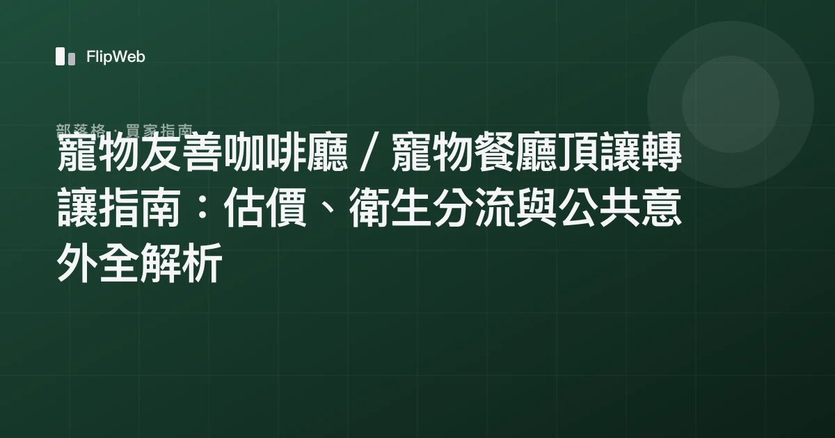 寵物友善咖啡廳／寵物餐廳頂讓轉讓指南：估價、衛生分流與公共意外全解析
