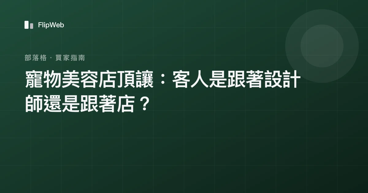寵物美容店頂讓：客人是跟著設計師還是跟著店？