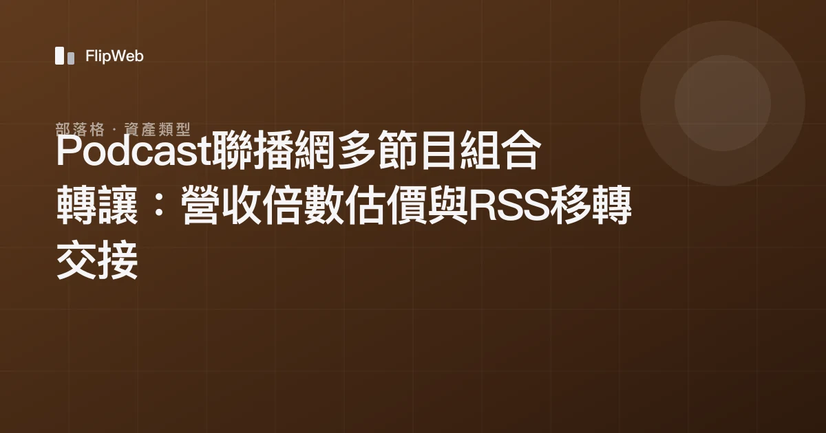 Podcast聯播網多節目組合轉讓：營收倍數估價與RSS移轉交接