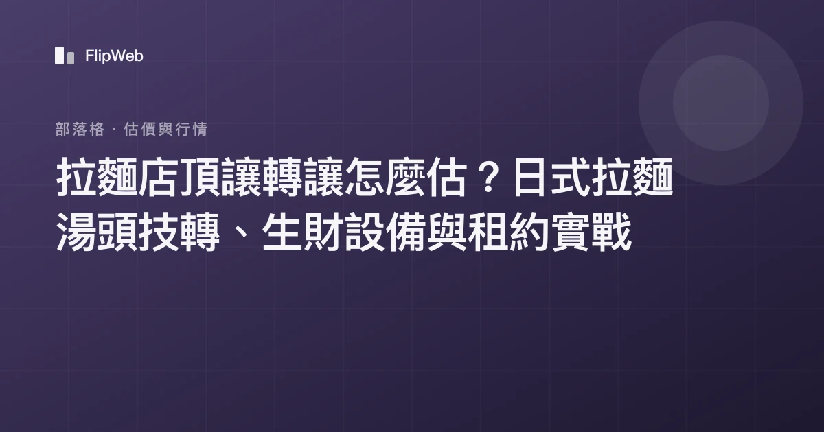 拉麵店頂讓轉讓怎麼估？日式拉麵湯頭技轉、生財設備與租約實戰