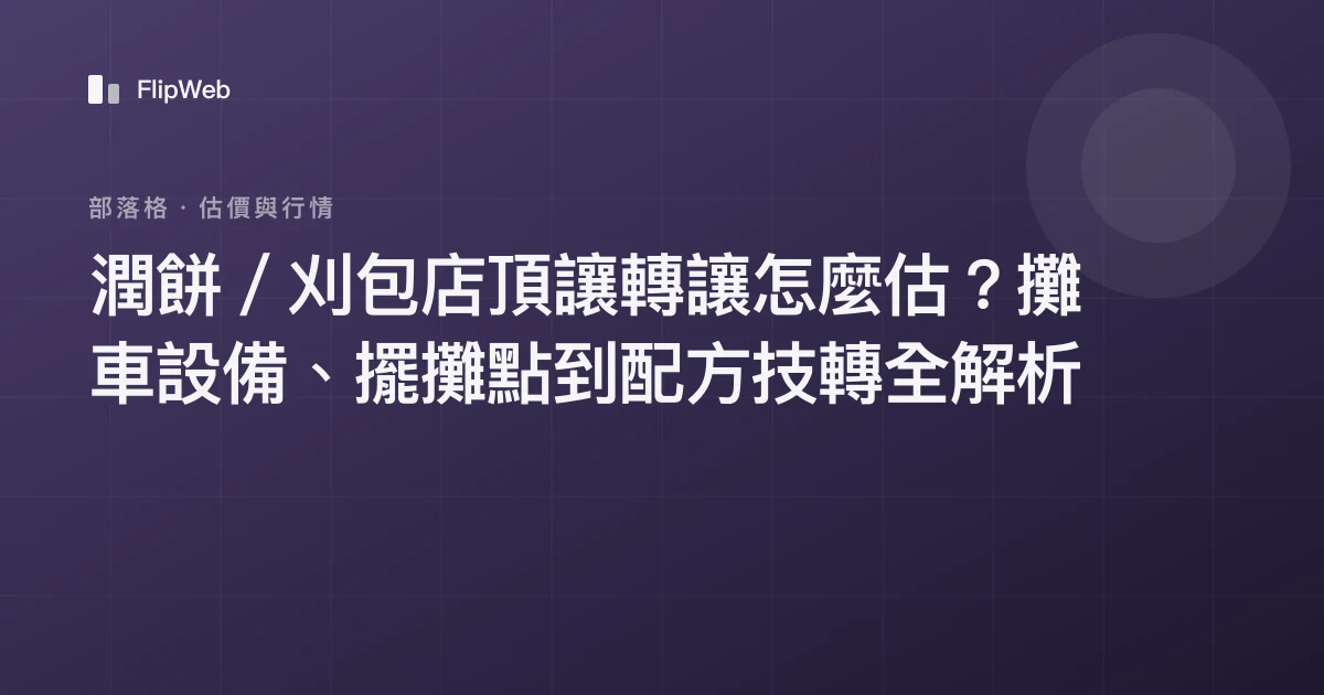 潤餅／刈包店頂讓轉讓怎麼估？攤車設備、擺攤點到配方技轉全解析