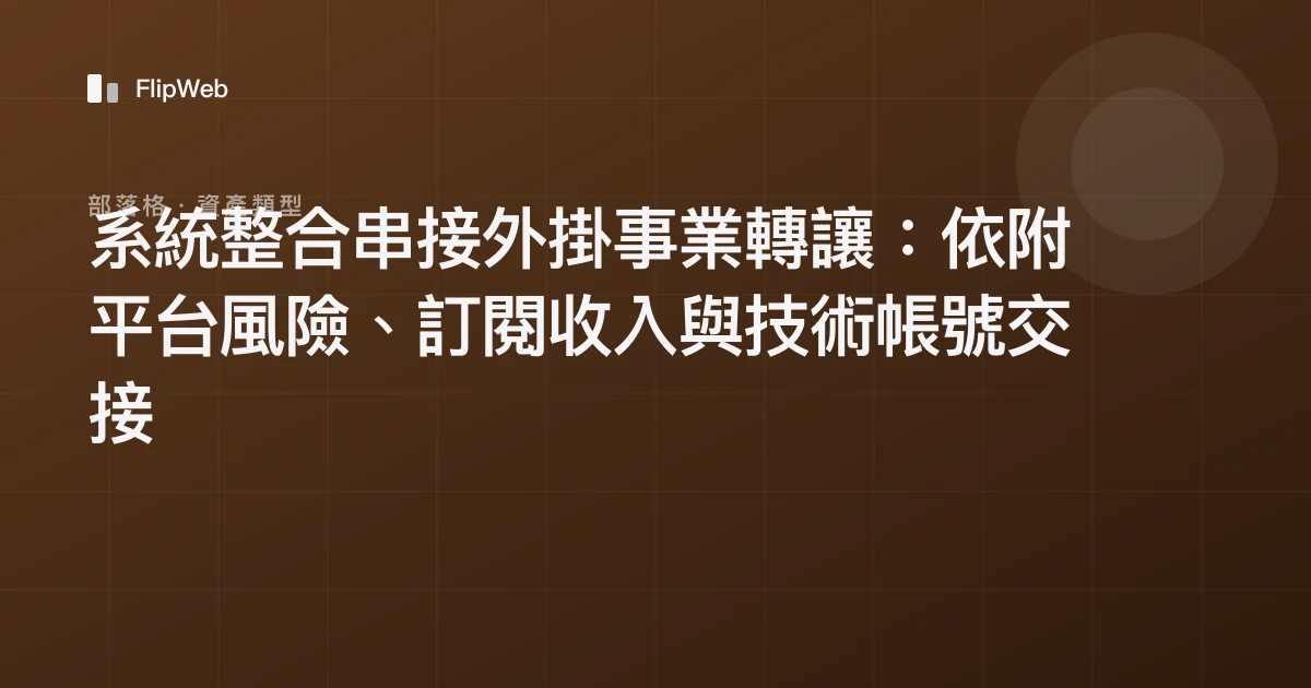 系統整合串接外掛事業轉讓：依附平台風險、訂閱收入與技術帳號交接
