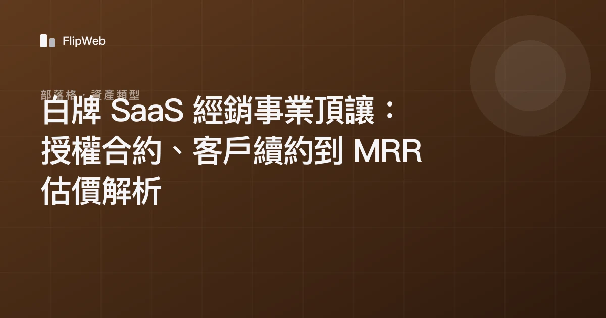 白牌 SaaS 經銷事業頂讓：授權合約、客戶續約到 MRR 估價解析