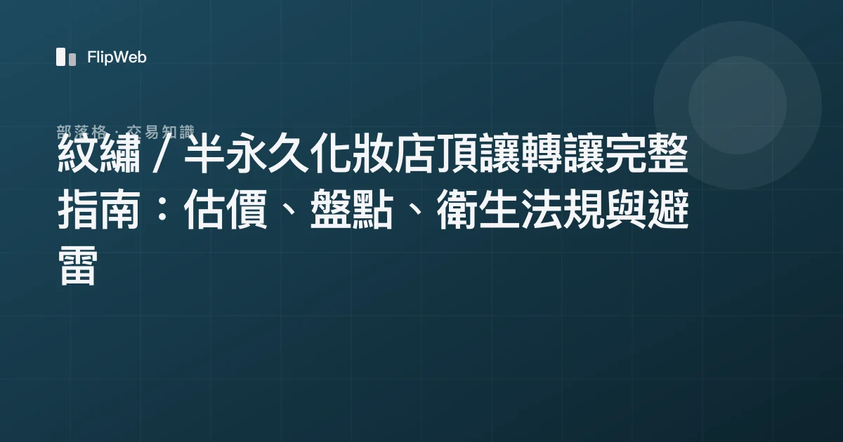 紋繡／半永久化妝店頂讓轉讓完整指南：估價、盤點、衛生法規與避雷