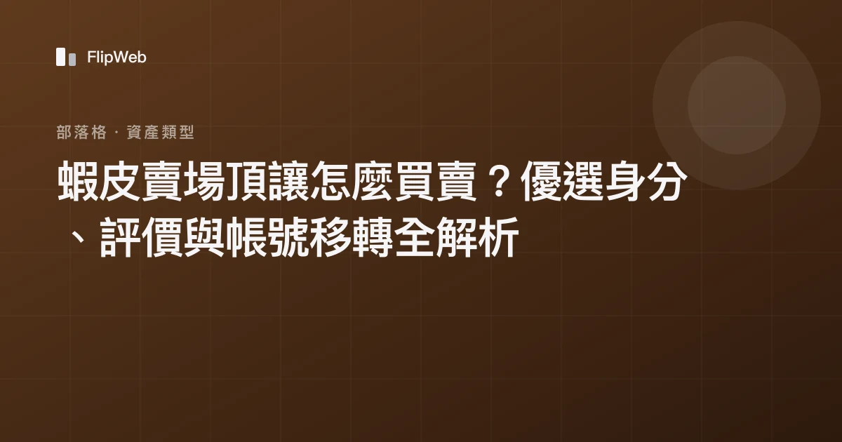 蝦皮賣場頂讓怎麼買賣？優選身分、評價與帳號移轉全解析