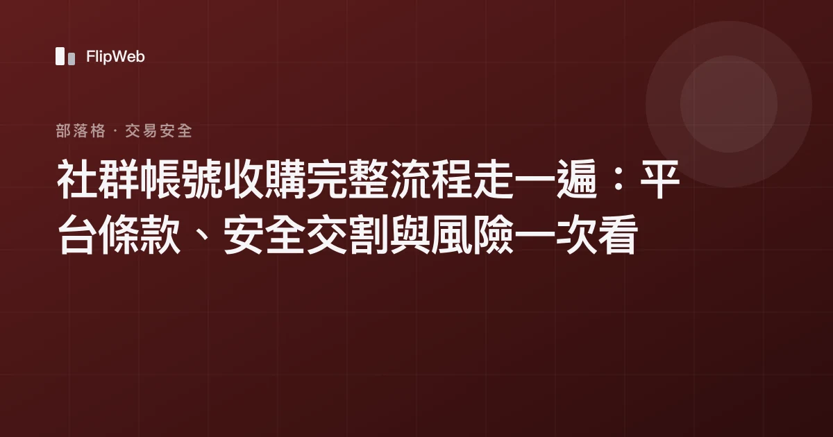 社群帳號收購完整流程走一遍：平台條款、安全交割與風險一次看