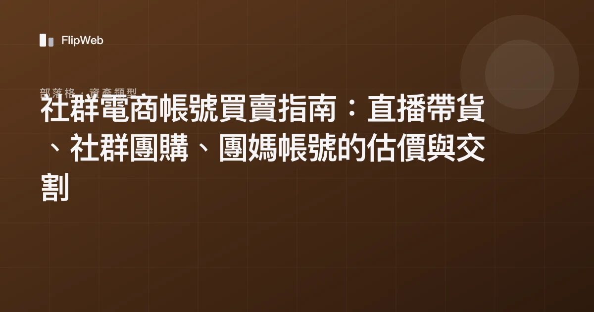 社群電商帳號買賣指南：直播帶貨、社群團購、團媽帳號的估價與交割