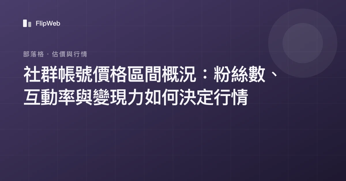 社群帳號價格區間概況：粉絲數、互動率與變現力如何決定行情