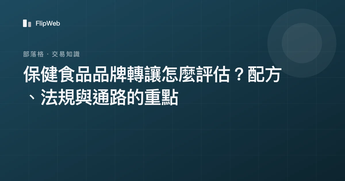 保健食品品牌轉讓怎麼評估？配方、法規與通路的重點