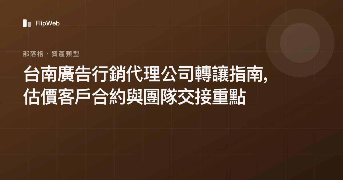 台南廣告行銷代理公司轉讓指南,估價客戶合約與團隊交接重點