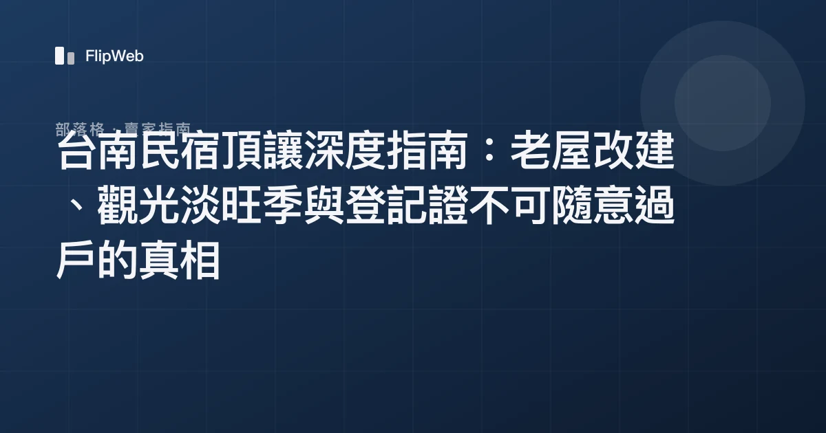 台南民宿頂讓深度指南：老屋改建、觀光淡旺季與登記證不可隨意過戶的真相