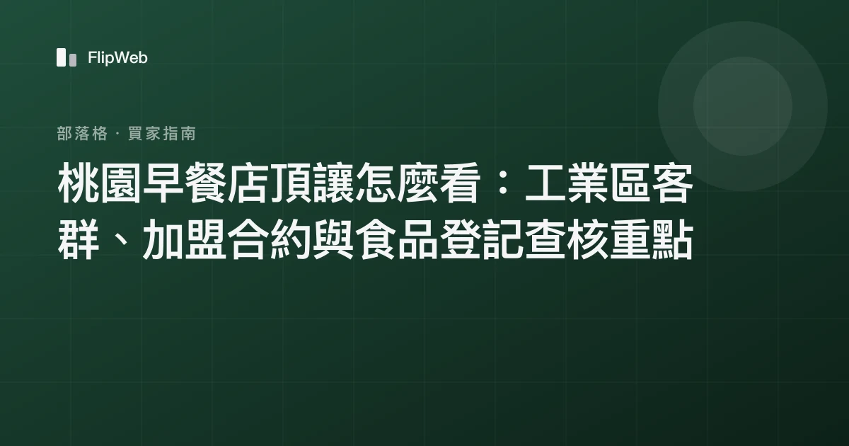桃園早餐店頂讓怎麼看：工業區客群、加盟合約與食品登記查核重點